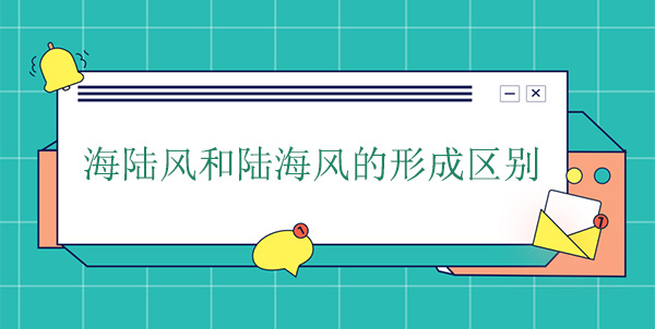 海陸風(fēng)和陸海風(fēng)形成的區(qū)別 海陸風(fēng)和陸海風(fēng)形成的區(qū)別